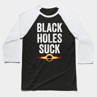 Funny astronomy Black Holes Suck Baseball T-Shirt